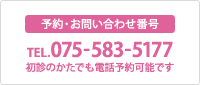 予約・お問い合わせ番号「TEL.075-583-5177(初診のかたでも電話予約可能です)」 予約・お問い合わせ番号「TEL.075-583-5177(初診のかたでも電話予約可能です)」